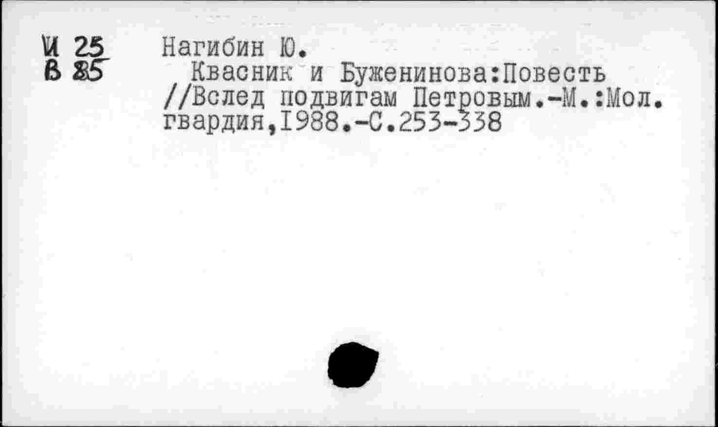 ﻿Нагибин Ю.
Квасник и Буженинова:Повесть //Вслед подвигам Петровым.-М.:Мол. гвардия,1988.-С.253-338